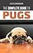 The Complete Guide to Pugs:...