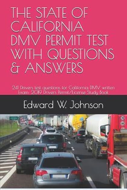 The State of California DMV Permit Test with Questions & Answers: 241 Drivers test questions for California DMV written Exam: 2019 Drivers Permit/License Study Book