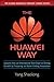 The Huawei Way: Lessons from an International Tech Giant on Driving Growth by Focusing on Never-Ending Innovation