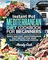 Instant Pot Mediterranean Diet Cookbook For Beginners: Quick and Easy Mediterranean Diet Recipes for Your Electric Pressure Cooker Instant Pot Mediterranean Diet Cookbook For Beginners: Quick and Easy Mediterranean Diet Recipes for Your Electric Pressure Cooker