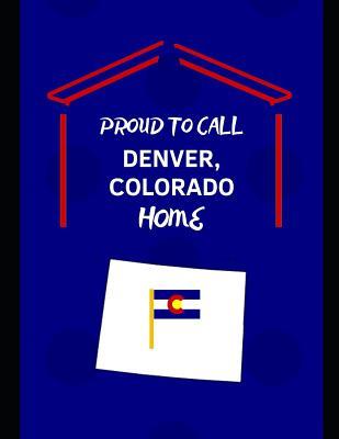 Proud To Call Denver, Colorado Home: Customized Note Book