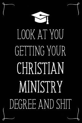 Look At You Getting Your Christian Ministry Degree And Shit: Funny Blank Notebook for Degree Holder or Graduate