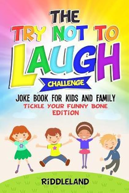 The Try Not to Laugh Challenge: Joke Book for Kids and Family: Tickle Your Funny Bone Edition: A Fun and Interactive Joke Book for Boys and Girls: Ages 6, 7, 8, 9, 10, 11, and 12 Years Old