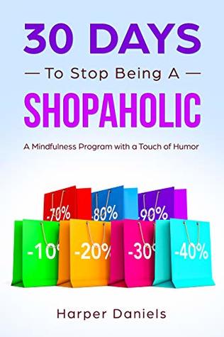 30 Days to Stop Being a Shopaholic: A Mindfulness Program with a Touch of Humor (30-Days-Now Mindfulness and Meditation Guide Books)