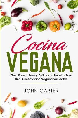 Cocina Vegana: Gu�a Paso a Paso y Deliciosas Recetas Para Una Alimentaci�n Vegana Saludable (Vegan Cooking Spanish Version)