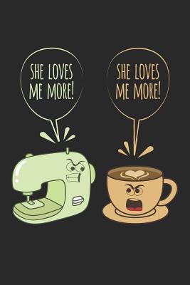 She Loves Me More She Loves Me More: Sewing Journal, Sewer Notebook, Gift for Sewers, Quilter Presents, Quilting Planner