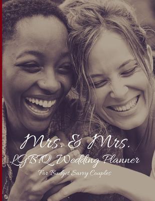 Mrs. & Mrs. LGBTQ Wedding Planner For Budget Savvy Couples: Same-Sex Wedding Planning Journal For Gay Couples - LGBTQ Love