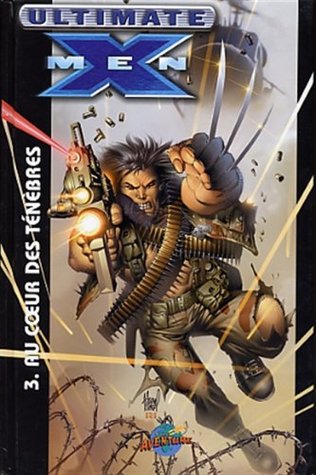 Ultimate X-Men Vol. 3: Au coeur des ténèbres (Ultimate X-Men Presses Aventure Hardcover, #3)