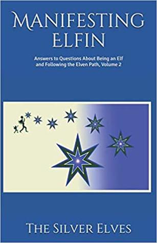 Manifesting Elfin: Answers to Questions About Being an Elf and Following the Elven Path, Volume 2