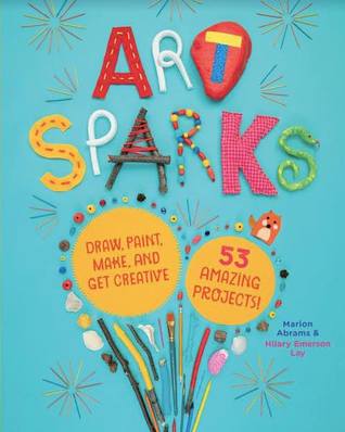 Portada de Art Sparks: Draw, Paint, Make, and Get Creative with 53 Amazing Projects!, de Marion Abrams