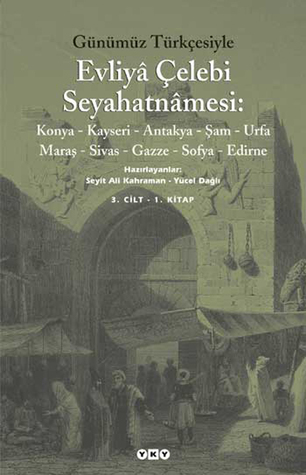 Günümüz Türkçesiyle Evliya Çelebi Seyahatnamesi: Konya - Kayseri - Antakya - Şam - Urfa - Maraş - Sivas - Gazze - Sofya - Edirne, 3. Kitap 2. Cilt