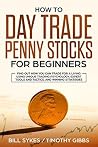 How to Day Trade Penny Stocks for Beginners: Find Out How You Can Trade For a Living Using Unique Trading Psychology, Expert Tools and Tactics, and Winning Strategies. How to Day Trade Penny Stocks for Beginners: Find Out How You Can Trade For a Living Using Unique Trading Psychology, Expert Tools and Tactics, and Winning Strategies.