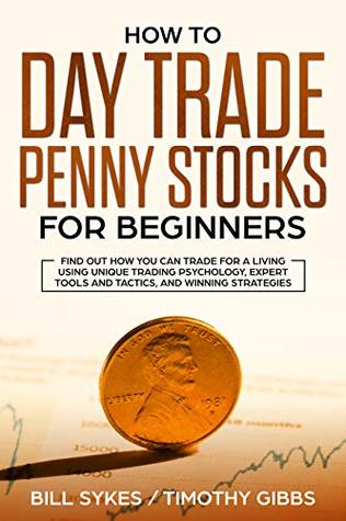 How to Day Trade Penny Stocks for Beginners: Find Out How You Can Trade For a Living Using Unique Trading Psychology, Expert Tools and Tactics, and Winning Strategies. (Kindle Edition)