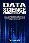 Data Science From Scratch: How to Become a Data Scientist. Complete Guide to Learning the Data Science Process & what YOU NEED to Know about: Analytics, ... Structures, Management, Driven, Privacy