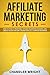 Affiliate Marketing: Secrets - How to Start a Profitable Affiliate Marketing Business and Generate Passive Income Online, Even as a Complete Beginner