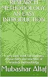 RESEARCH METHODOLOGY: AN EASY INTRODUCTION FOR THE BEGINNERS : A very easy book for students, researchers and teachers of research methodology RESEARCH METHODOLOGY: AN EASY INTRODUCTION FOR THE BEGINNERS : A very easy book for students, researchers and teachers of research methodology