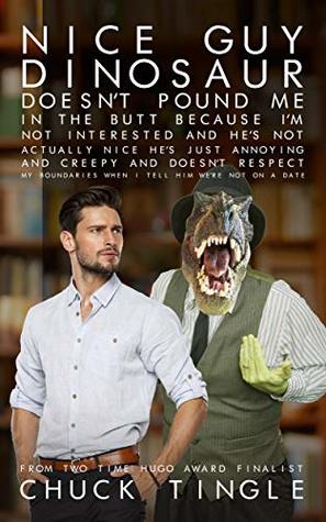 Nice Guy Dinosaur Doesn't Pound Me In The Butt Because I'm Not Interested And He's Not Actually Nice He's Just Annoying And Creepy And Doesn't Respect ... When I Tell Him We're Not On A Date (Kindle Edition)