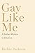 Gay Like Me: A Father Writes to His Son