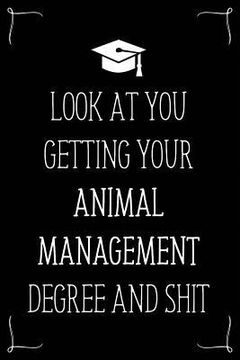 Look At You Getting Your Animal Management Degree And Shit: Funny Blank Notebook for Degree Holder or Graduate