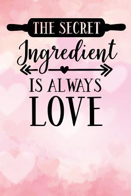 The Secret Ingredient Is Always Love Blank Cookbook Recipes With Table Of Contents Recipe Journal To Write In Gift For Women In Mothers Day For Women By Not A Book