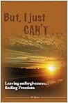 But I Just Can't: Leaving Unforgiveness, Finding Freedom Book cover for But I Just Can't: Leaving Unforgiveness, Finding Freedom