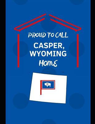 Proud To Call Casper, Wyoming Home: Customized Note Book