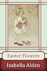 Easter Flowers by Isabella MacDonald Alden