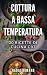 COTTURA A BASSA TEMPERATURA...