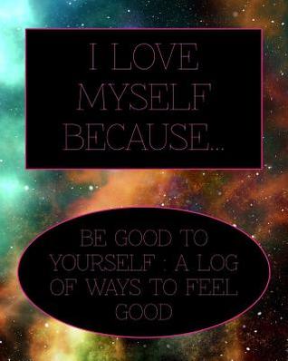 I Love Myself Because Be Good To Yourself A Log Of Ways To Feel Good A Blank Journal To Note All The Ways You Love Yourself By Log People Stationary
