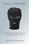 Sexual Terrorist: How the East Area Rapist Terrorized Sacramento during the 1970s