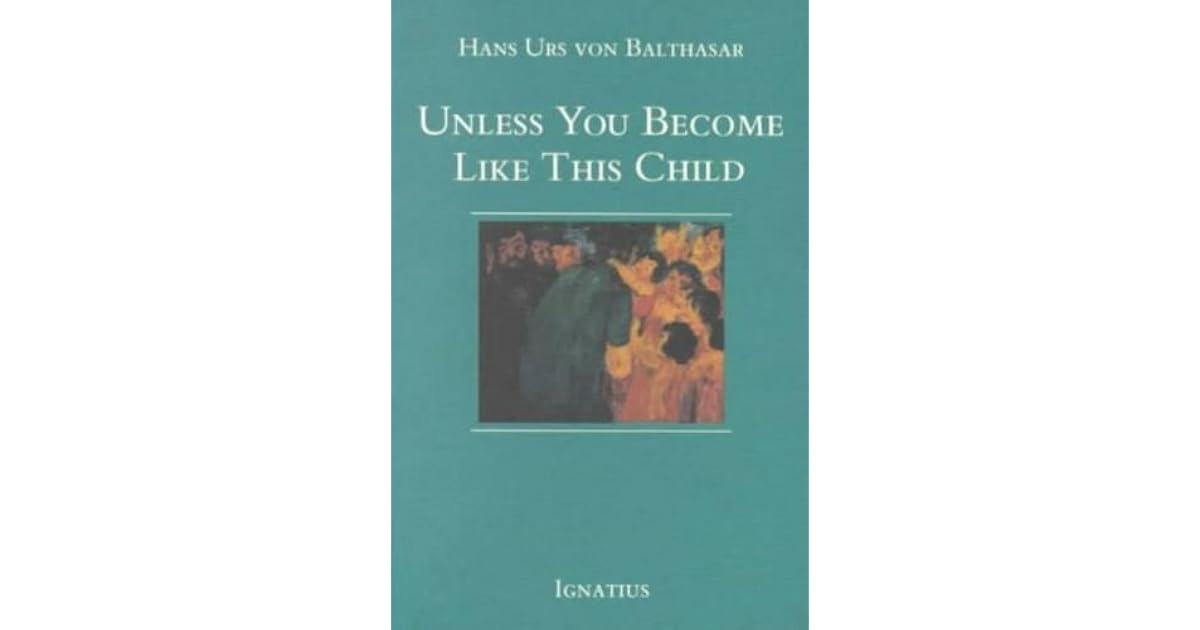 Unless You Become Like This Child By Hans Urs Von Balthasar