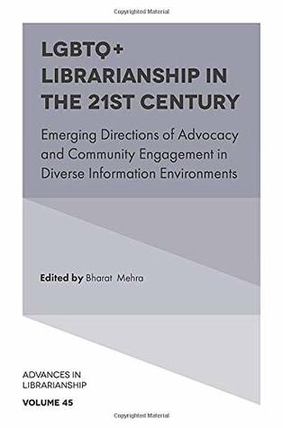 LGBTQ+ Librarianship in the 21st Century: Emerging Directions of Advocacy and Community Engagement in Diverse Information Environments (Advances in Librarianship, 45)