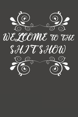 Welcome To The Shitshow: Notebook 120 Lined Pages 6" x 9"