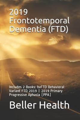 2019 Frontotemporal Dementia (FTD): Includes 2 Books: bvFTD Behavioral Variant FTD 2019 | 2019 Primary Progressive Aphasia (PPA) (Dementia Collections)