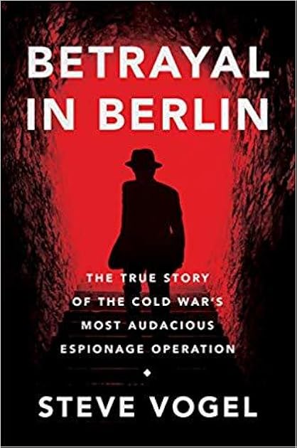Betrayal in Berlin: The True Story of the Cold War's Most Audacious Espionage Operation