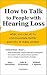 How to Talk to People with Hearing Loss by Mary Florentine