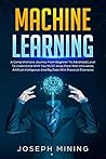 Machine Learning: A Comprehensive Journey From Beginner To Advanced Level To Understand WHY You MUST Keep Pace With Innovation, Artificial Intelligence And Big Data With Practical Examples