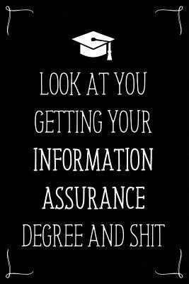 Look At You Getting Your Information Assurance Degree And Shit: Funny Blank Notebook for Degree Holder or Graduate