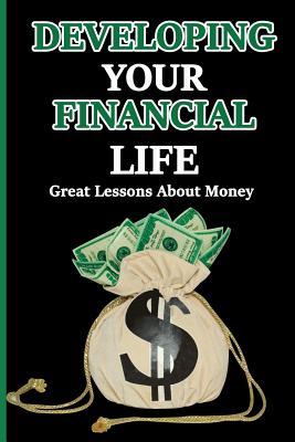 Developing Your Financial Life: Great Lessons About Money