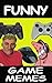 Memes: Funny Game Memes (Funniest Game Memes Collection)