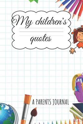 My Children´s quotes A Parents Journal: A little notebook for the most beautiful moments in life 108 Pages 6x9 with Lines Journalpaper (German Edition)