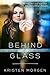 Behind the Glass by Kristen Morgen