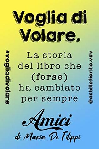 Voglia di Volare: la storia del libro che (forse) ha cambiato per sempre “Amici” di Maria De Filippi (Italian Edition)