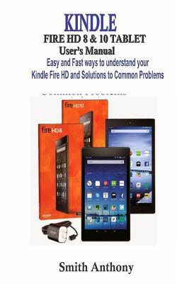 KINDLE FIRE HD 8 & 10 User’s Manual: Easy and Fast Ways to Understand Your Kindle Fire HD and solution to common problems