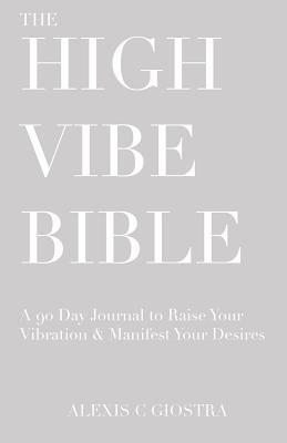 HIGH VIBE BIBLE: A 90 Day Journal to Raise Your Vibration & Manifest Your Desires