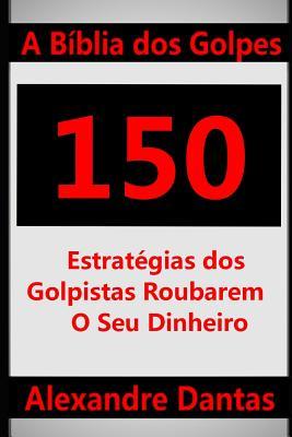 A Bíblia dos Golpes: 150 Estratégias dos Golpistas Roubarem o Seu Dinheiro (Portuguese Edition)