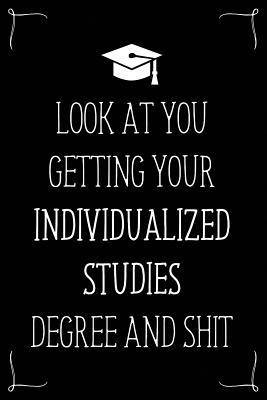 Look At You Getting Your Individualized Studies Degree And Shit: Funny Blank Notebook for Degree Holder or Graduate