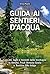 Guida ai sentieri d'acqua: Cascate, laghi e torrenti nelle montagne di Veneto, Friuli Venezia Giulia e Trentino Alto Adige (Italian Edition)