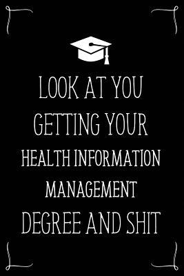 Look At You Getting Your Health Information Management Degree And Shit: Funny Blank Notebook for Degree Holder or Graduate