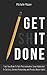 Get It Done: Train Your Brain To Fight Procrastination, Create Optimized To-Do Lists, Enhance Productivity, and Practice Better Habits